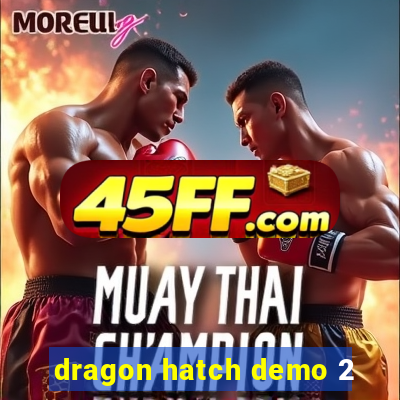 dragon hatch demo 2